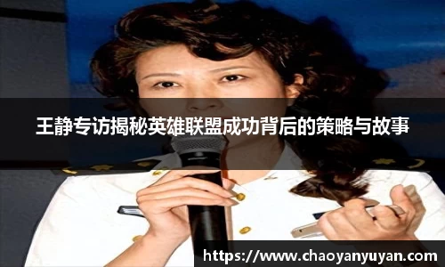 王静专访揭秘英雄联盟成功背后的策略与故事