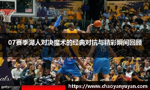 07赛季湖人对决魔术的经典对抗与精彩瞬间回顾