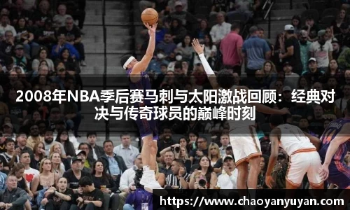 2008年NBA季后赛马刺与太阳激战回顾：经典对决与传奇球员的巅峰时刻