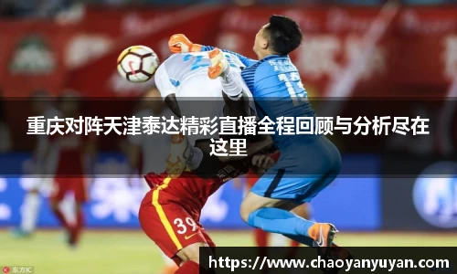 重庆对阵天津泰达精彩直播全程回顾与分析尽在这里