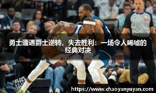 勇士遭遇爵士逆转，失去胜利：一场令人唏嘘的经典对决